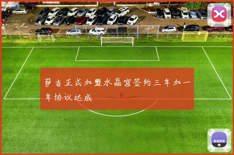 萨吉正式加盟水晶宫签约三年加一年协议达成