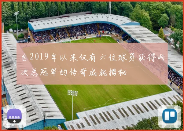 自2019年以来仅有六位球员获得两次总冠军的传奇成就揭秘