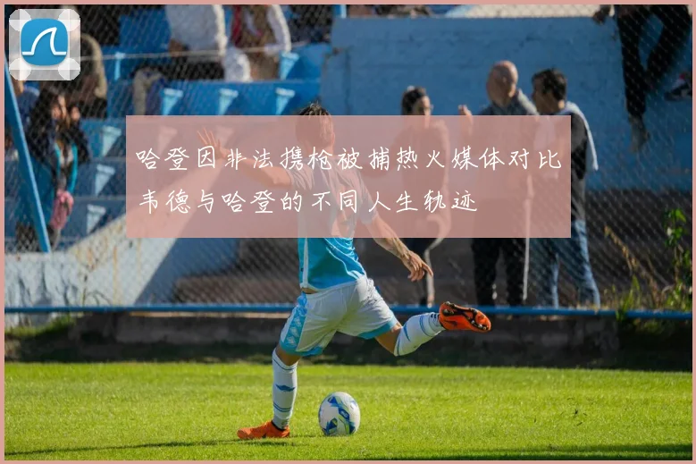 哈登因非法携枪被捕热火媒体对比韦德与哈登的不同人生轨迹